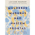 Mulheres Maduras Não Nascem Prontas | Luciane Bauman