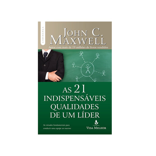 As 21 Indispensáveis Qualidades De Um Líder | John C Maxwell