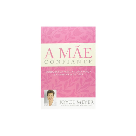 A Mãe Confiante - Joyce Meyer