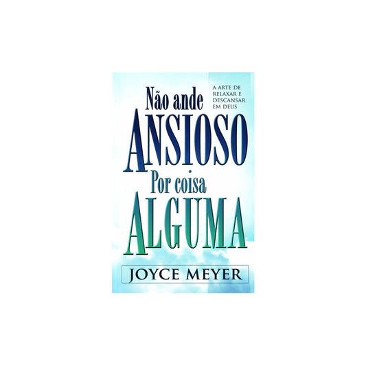 Não Ande Ansioso por Coisa Alguma | Joyce Meyer