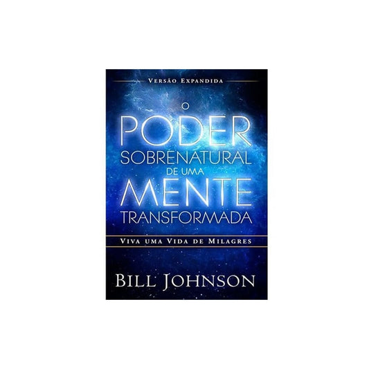 O Poder Sobrenatural de uma Mente Transformada - Bill Joh