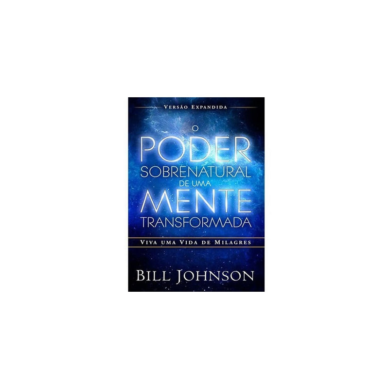 O Poder Sobrenatural de uma Mente Transformada - Bill Joh