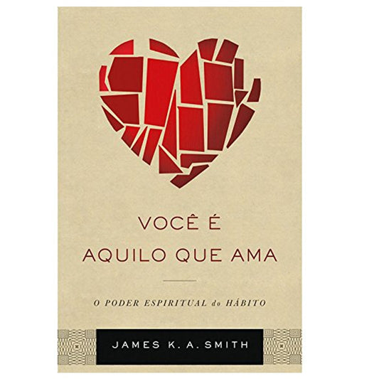 Você É Aquilo que Ama | James K A Smith
