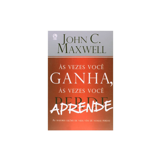 Às Vezes Voce Ganha as Vezes Voce Aprende | John C Maxwell