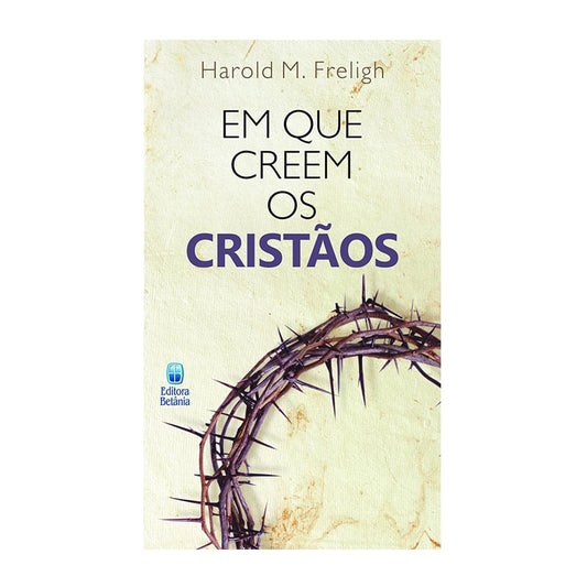 Em Que Creem os Cristãos | Harold M Freligh