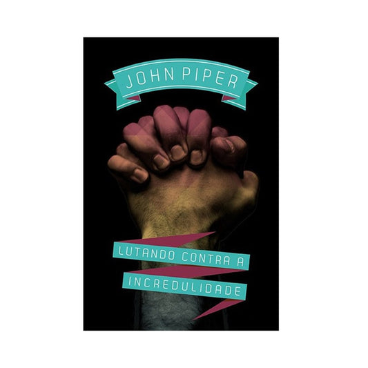 Lutando contra a incredulidade | John Piper