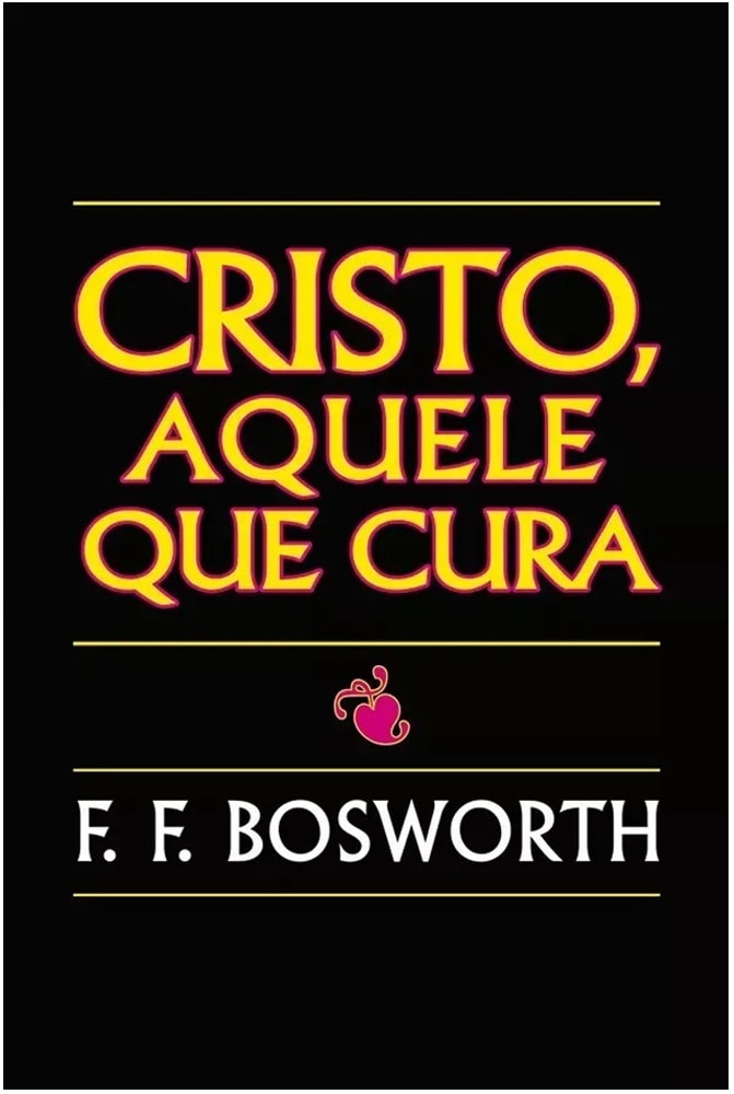 Cristo Aquele Que Cura | F F Bosworth