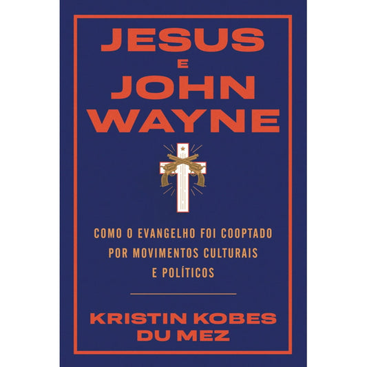 Jesus e John Wayne | Kristin Bobes Du Mez