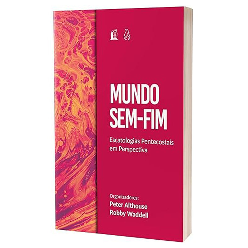 Mundo Sem Fim  Escatologias Pentecostais em Perspectiva