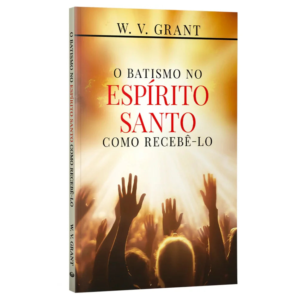 O Batismo no Espírito Santo, Como Recebê-lo | W. V. Grant