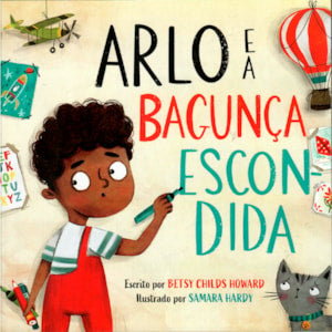 Arlo e a Bagunca Escondida  Betsy Childs Howard