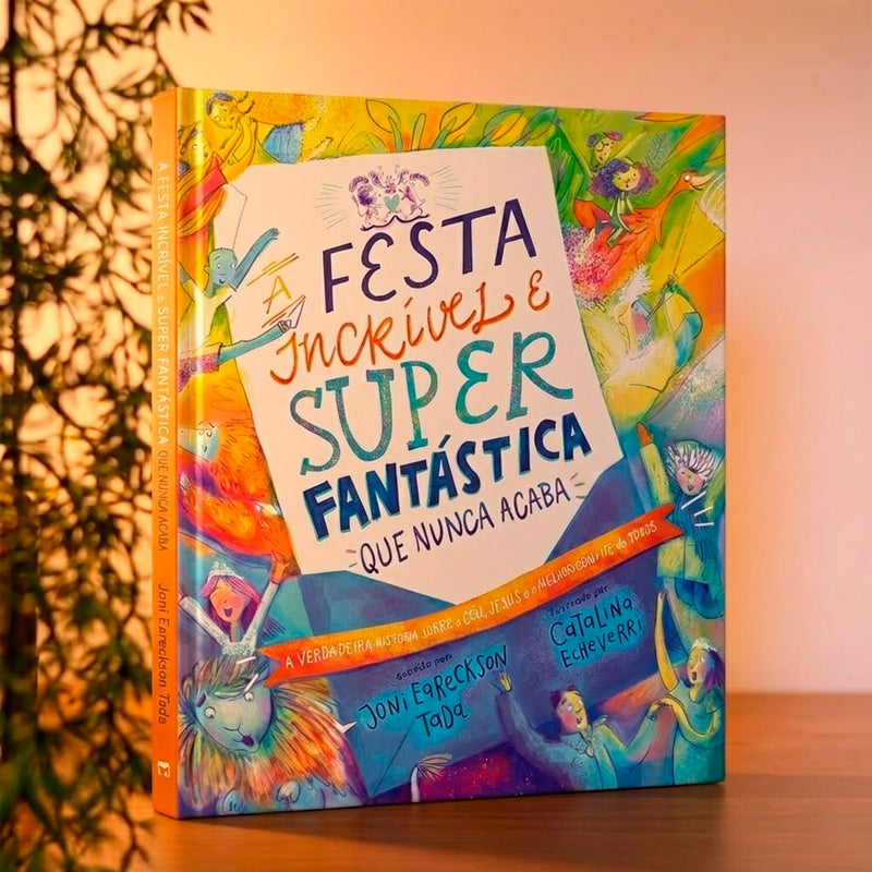 A Festa Incrível e Super Fantástica Que Nunca Acaba | Joni Eareckson Tada