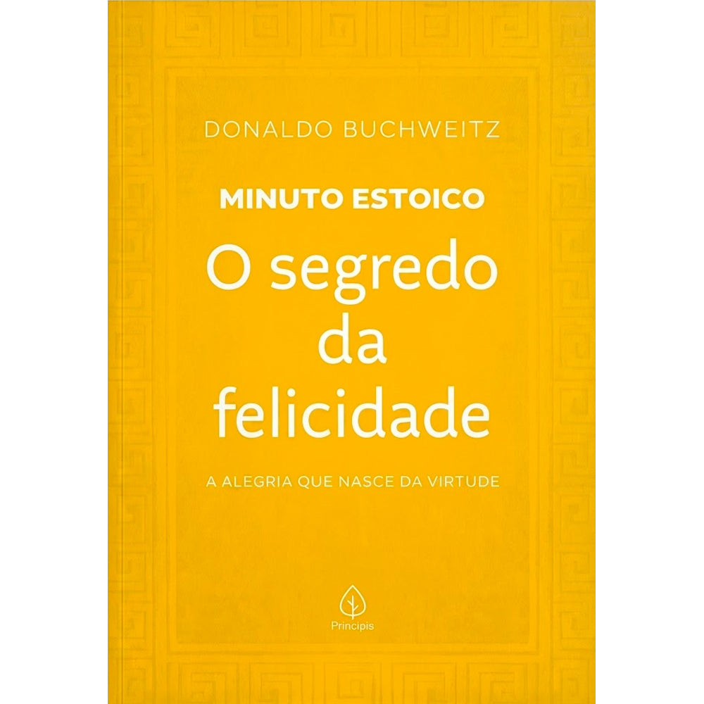 O Segredo da Felicidade | Coleção Minuto Estoico | Donaldo Buchweitz