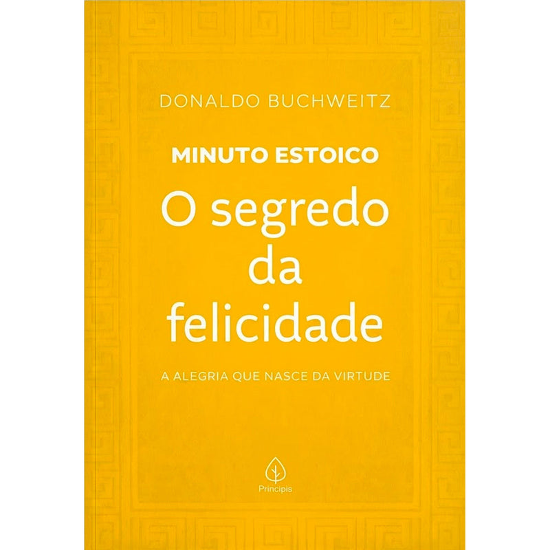 O Segredo da Felicidade | Coleção Minuto Estoico | Donaldo Buchweitz