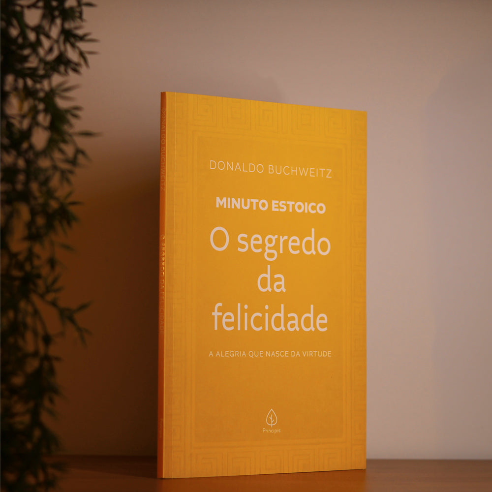 O Segredo da Felicidade | Coleção Minuto Estoico | Donaldo Buchweitz