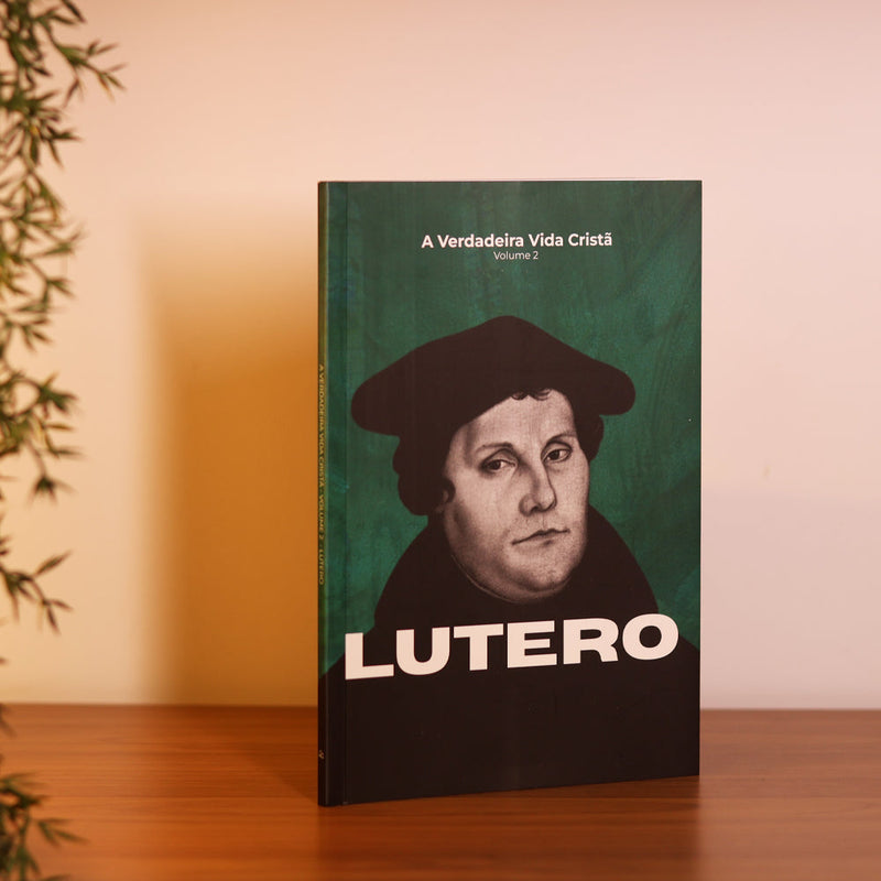 A Verdadeira Vida Cristã | Martinho Lutero | Vol. 2