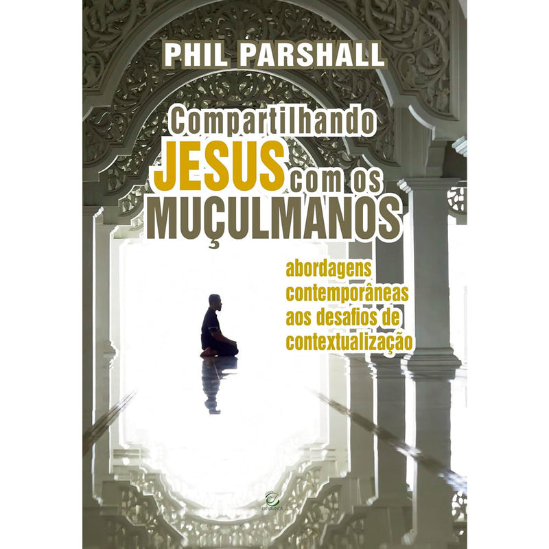 Compartilhando Jesus Com Os Muçulmanos | 
Phil Parshall